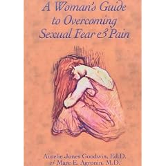 A Woman's Guide to Overcoming Sexual Fear and Pain by Aurelie Jones Goodwin and Marc E. Agronin