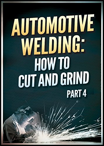 Automotive Welding: How to Cut and Grind - Part 4 (Automotive Welding: A Practical Guide)