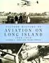 Picture History of Aviation on Long Island: 1908-1938