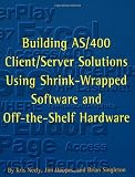 Building AS/400 Client/Server Solutions Using Shrink-Wrapped Software and Off-The-Shelf Hardware
