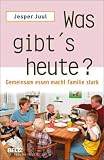 Was gibt s heute?: Gemeinsam essen macht Familie stark