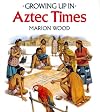 Growing Up In Aztec Times (Growing Up In series)