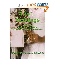"I Do"...Weddings:  Guide To Starting Your Own Wedding Consulting Business