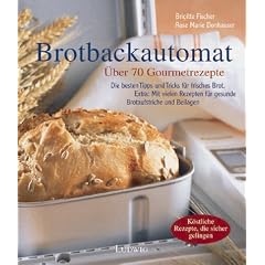 Die besten Rezepte f�r den Brotbackautomaten. �ber 70 Gourmetrezepte