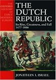 The Dutch Republic: Its Rise, Greatness, and Fall 1477-1806 (Oxford History of Early Modern Europe)
