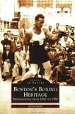 Boston's Boxing Heritage: Prizefighting from 1882 to 1955 (MA) (Images of Sports)