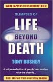 Glimpses Of Life Beyond Death: A Unique Collection Of Peoples Encounters With The Afterlife...
