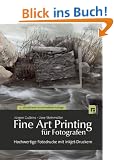 Fine Art Printing f�r Fotografen: Hochwertige Fotodrucke mit Inkjet-Druckern