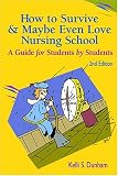 How to Survive and Maybe Even Love Nursing School!: A Guide for Students by Students 2nd Edition