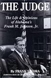 The Judge: The Life and Opinions of Alabama s Frank M. Johnson, Jr.