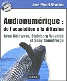 Audionum�rique : de l'acquisition � la diffusion : Avec Goldware, Steinberg wavelab et Sony Soundforge