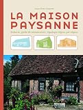 La maison paysanne : Histoire, guide de restauration, typologie r�gion par r�gion