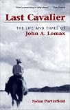 Last Cavalier: The Life and Times of John A. Lomax, 1867-1948 (Folklore and Society)