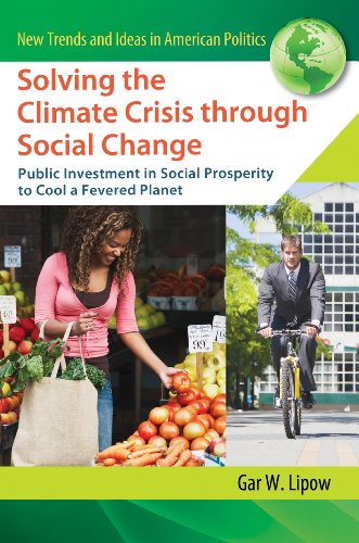 Solving the Climate Crisis through Social Change: Public Investment in Social Prosperity to Cool a Fevered Planet: Public Investment in Social Prosperity ... (New Trends and Ideas in American Politics)