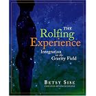 The Rolfing Experience: Integration in the Gravity Field by Betsy Sise