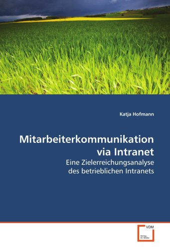 Mitarbeiterkommunikation via Intranet: Eine Zielerreichungsanalyse des betrieblichen  Intranets (German Edition)