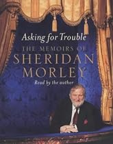 Asking for Trouble: The Memoirs of Sheridan Morley