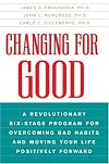 Changing for Good: A Revolutionary Six-Stage Program for Overcoming Bad Habits and Moving Your Life Positively Forward