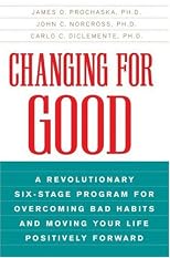 Changing for Good: A Revolutionary Six-Stage Program for Overcoming Bad Habits and Moving Your Life Positively Forward