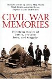 Civil War Memories Nineteen Stories Of Battle, Bravery, Love, And Tragedy