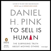 To Sell Is Human: The Surprising Truth about Moving Others | [Daniel H. Pink]