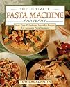 The Ultimate Pasta Machine Cookbook: More Than 75 Foolproof, Irresistible Recipes for Automatic Pasta Machines