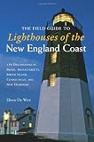The Field Guide to Lighthouses of the New England Coast: 150 Destinations in Maine, Massachusetts, Rhode Island, Connecticut, and New Hampshire