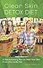 Clear Skin Detox Diet: A Revolutionary Diet to Heal Your Skin from the Inside Out