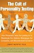 The Cult of Personality Testing: How Personality Tests Are Leading Us to Miseducate Our Children, Mismanage Our Companies, and Misunderstand Ourselves