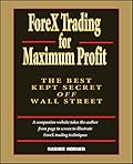 ForeX Trading for Maximum Profit: The Best Kept Secret Off Wall Street