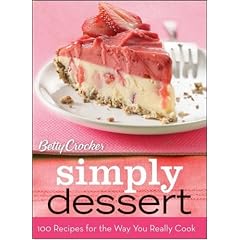 Betty Crocker Simply Dessert: 100 Recipes for the Way You Really Cook