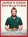 Jamie's Food Revolution: Rediscover How to Cook Simple, Delicious, Affordable Meals