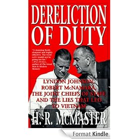 Dereliction of Duty: Johnson, McNamara, the Joint Chiefs of Staff: Johnson, McNamara, the Joint Chiefs of Staff and the Lies That Led to Vietnam