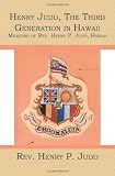 Henry Judd, The Third Generation in Hawaii: Memoirs of  Rev. Henry P. Judd,  Hawaii