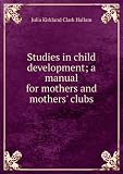 Produkt-Bild: Studies in child development; a manual for mothers and mothers' clubs