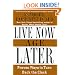 Live Now, Age Later: Proven Ways to Slow Down the Clock
