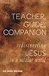 Teacher, Guide, Companion: Rediscovering Jesus in a Secular World