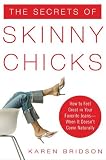The Secrets of Skinny Chicks: How to Feel Great in Your Favorite Jeans, When It Doesn`t Come Naturally