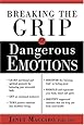 Breaking The Grip Of Dangerous Emotions: Don't Break Down - Break Through!