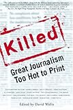 Killed: Great Journalism Too Hot To Print