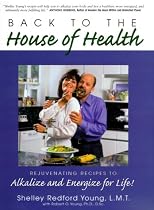 Back to the House of Health: Rejuvenating Recipes to Alkalize and Energize for Life!