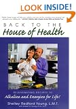 Back to the House of Health: Rejuvenating Recipes to Alkalize and Energize for Life!