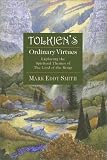 Tolkiens Ordinary Virtues : Exploring the Spiritual Themes of the Lord of the Rings