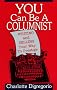 You Can Be a Columnist: Writing and Selling Your Way to Prestige