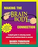 Making the Brain Body Connection: A Playful Guide to Releasing Mental, Physical and Emotional Blocks to Success