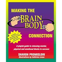 Making the Brain-body Connection: A Playful Guide to Releasing Mental, Physical and Emotional Blocks to Success