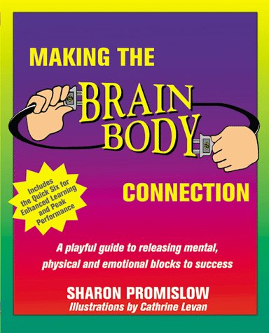 Making the Brain Body Connection: A Playful Guide to Releasing Mental, Physical and Emotional Blocks to Success