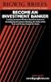 Bigwig Briefs: Become an Investment Banker - The Real World Intelligence Necessary to Become a Successful Investment Banker