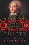 Fatal Purity: Robespierre and the French Revolution