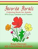 Favorite Florals: Coloring Book for Adults who Enjoy Gardens and Flowers (Adult Coloring Books)